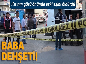 Eski eşini kızının gözü önünde bıçaklayarak öldürdü