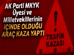 AK Parti MKYK Üyesi ve Milletvekillerinin içinde olduğu araç kaza yaptı