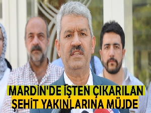 Mardin'de işten çıkarılan şehit yakınlarına ilk müjde geldi