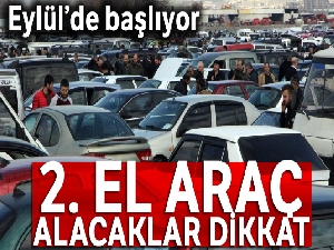 2. El araç alacaklar dikkat! Eylül'de başlıyor