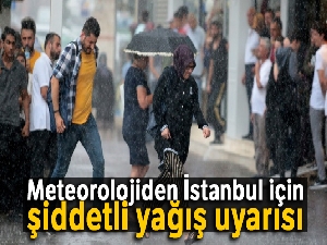 Meteoroloji'den İstanbul için şiddetli yağış uyarısı