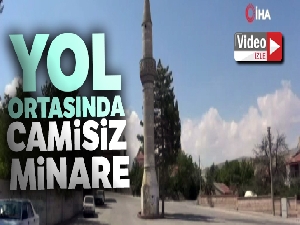 Aksaray'da yol ortasında kalan camisiz minare şaşırtıyor