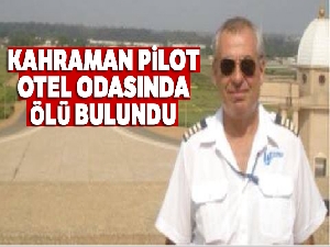 Kahraman pilot otel odasında ölü bulundu