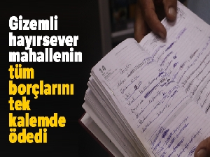 Gizemli hayırsever mahallenin tüm borçlarını tek kalemde ödedi