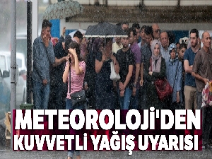 Meteoroloji'den kuvvetli yağış uyarısı