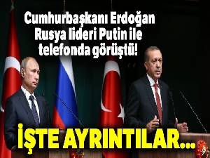 Cumhurbaşkanı Erdoğan, Rusya lideri Putin ile telefonda görüştü