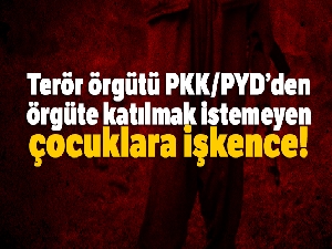 Terör örgütü PKK/PYD, örgüte katılmak istemeyen Suriyeli çocuklara işkence yapıyor