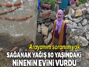 Sağanak yağış 80 yaşındaki ninenin evini vurdu