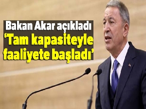 Bakan Akar açıkladı: Tam kapasiteyle faaliyete başladı