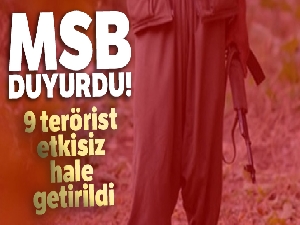 MSB duyurdu! 9 terörist etkisiz hale getirildi