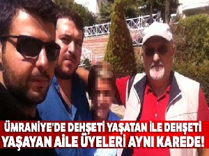 Ümraniye'de dehşeti yaşatan ile dehşeti yaşayan aile üyeleri aynı karede