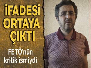 FETÖ'nün kritik isminin ifadesi ortaya çıktı