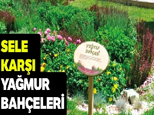 Sele karşı yağmur bahçeleri!