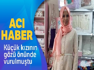 Küçük kızının gözü önünde vurulan Tuğba Anlak hayatını kaybetti
