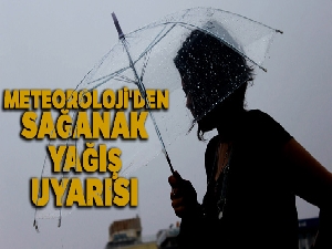 Meteoroloji'den sağanak yağış uyarısı