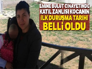 Emine Bulut cinayetinde katil zanlısı kocanın ilk duruşma tarihi belli oldu