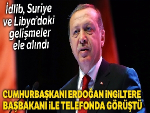Cumhurbaşkanı Erdoğan, İngiltere Başbakanı ile telefonda görüştü