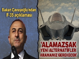Dışişleri Bakanı Çavuşoğlu: 'Eğer F-35 satın alamazsak yeni alternatifler aramamız gerek'