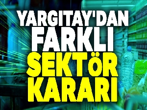 Yargıtay'dan farklı sektör kararı