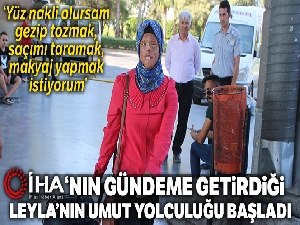 İHA'nın gündeme getirdiği Leyla'nın umut yolculuğu başladı