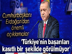 Cumhurbaşkanı Erdoğan: 'Türkiye'nin başarıları kasıtlı bir şekilde görülmüyor'