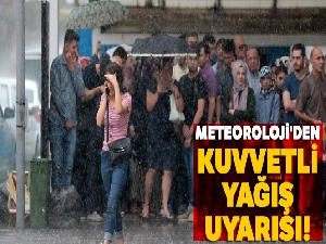 Meteoroloji'den kuvvetli yağış uyarısı!