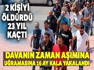 2 kişiyi öldürdü, 23 yıl kaçtı, davanın zaman aşımına uğramasına 16 ay kala yakalandı