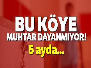 Bu köye muhtar dayanmıyor, 5 ayda 5. muhtar