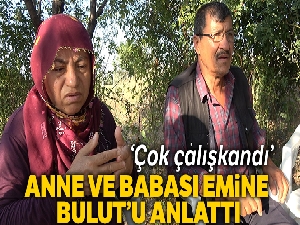 Anne ve babasının ağzından Emine Bulut: 'Tek hayali devlet memuru olmaktı'