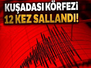 Kuşadası Körfezi 12 kez sallandı