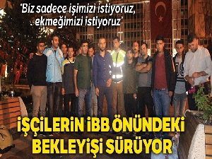 İşçilerin İBB önündeki bekleyişi sürüyor