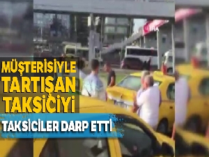 Müşterisi ile tartışan taksiciye meslektaşlarından dayak