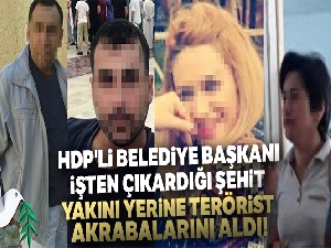 HDP'li belediye başkanı işten çıkardığı şehit yakını yerine terörist akrabalarını aldı