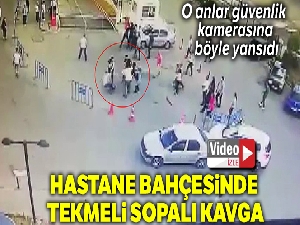 Hastane bahçesinde tekmeli sopalı kavga kamerada