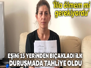 Eşini 15 yerinden bıçakladı ilk duruşmada tahliye oldu