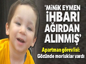 'Minik Eymen ihbarı ağırdan alınmış'