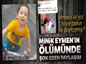 Minik Eymen'in ölümünde şok eden paylaşım