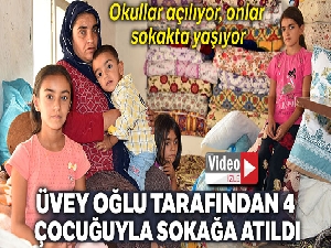 Üvey oğlu tarafından 4 çocuğuyla sokağa atıldı