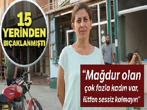 Eşi tarafından 15 yerinden bıçaklanan Öznur Sazlar: “Mağdur olan çok fazla kadın var, lütfen sessiz kalmayın”