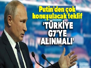 Putin'den Türkiye çıkışı: 'Türkiye, G7'ye alınmalı'