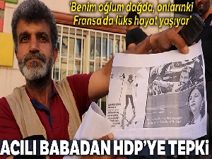 Acılı babadan HDP'ye: 'Benim oğlum dağda, onlarınki Fransa'da lüks hayat yaşıyor'
