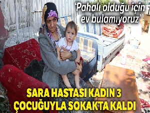 Sara hastası kadın 3 çocuğuyla sokakta kaldı
