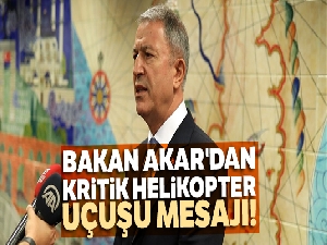 Bakan Akar'dan kritik helikopter uçuşu mesajı