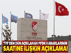 TFF'den dün açıklanan PFDK kararlarının saatine ilişkin açıklama