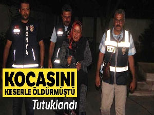 Kocasını keserle öldüren kadın tutuklandı