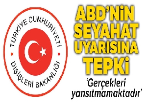 Dışişleri Bakanlığı'ndan ABD'nin seyahat uyarısına tepki