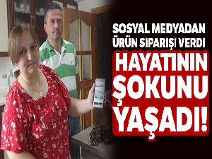 Sosyal medyadan sipariş etti, hayatının şokunu yaşadı