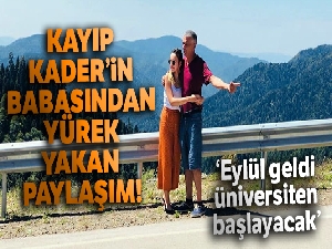 Kayıp Kader Buse'nin babasından iç yakan paylaşım