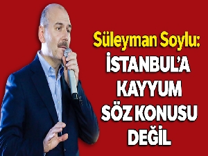 Bakan Soylu: İstanbul'a kayyum tayini mevzubahis değil