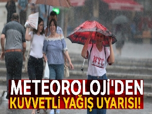 Meteoroloji'den kuvvetli yağış uyarısı!